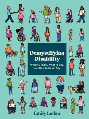 Demystifying Disability: What to Know, What to Say, and How to Be an Ally by Emily Ladau. Light green cover with a series of 36 graphics of disabled people.